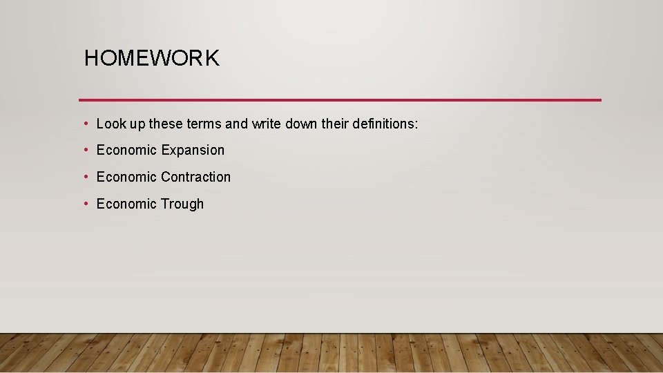 HOMEWORK • Look up these terms and write down their definitions: • Economic Expansion