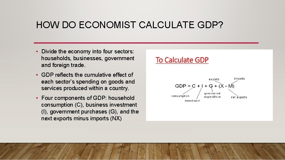 HOW DO ECONOMIST CALCULATE GDP? • Divide the economy into four sectors: households, businesses,