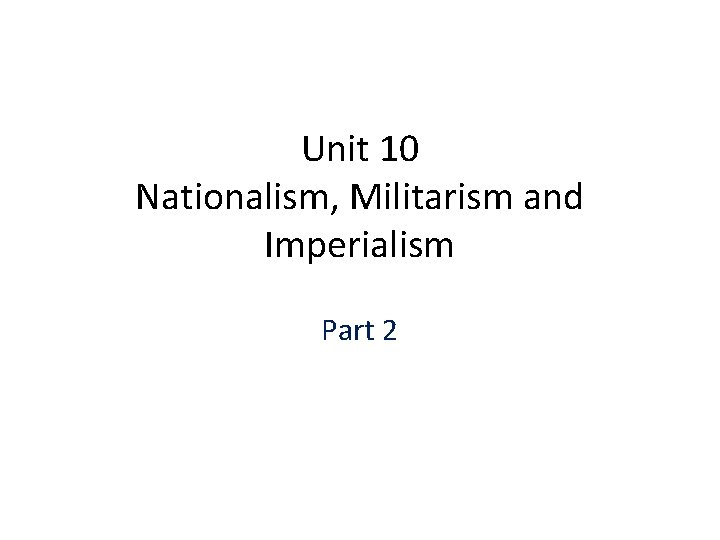 Unit 10 Nationalism, Militarism and Imperialism Part 2 