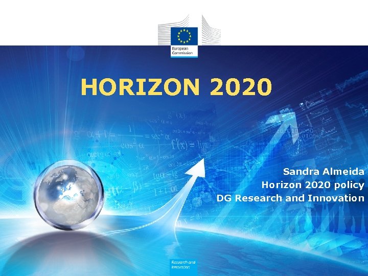 HORIZON 2020 Sandra Almeida Horizon 2020 policy DG Research and Innovation 
