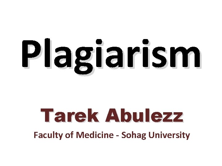 Plagiarism Tarek Abulezz Faculty of Medicine - Sohag University 