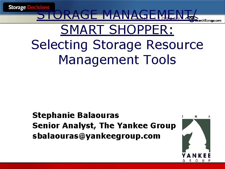 STORAGE MANAGEMENT/ SMART SHOPPER: Selecting Storage Resource Management Tools Stephanie Balaouras Senior Analyst, The