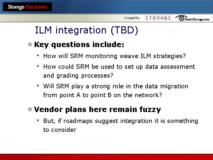 ILM integration (TBD) l Key questions include: • • How will SRM monitoring weave
