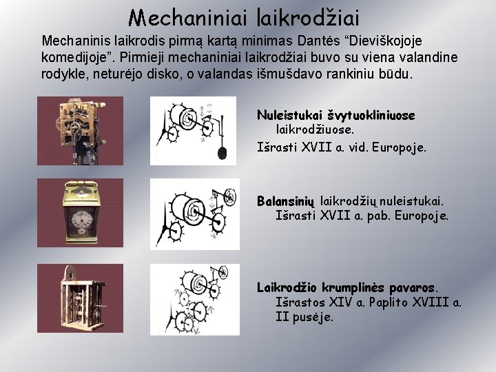 Mechaniniai laikrodžiai Mechaninis laikrodis pirmą kartą minimas Dantės “Dieviškojoje komedijoje”. Pirmieji mechaniniai laikrodžiai buvo