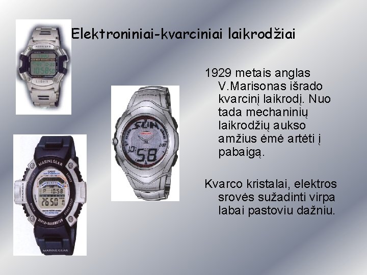 Elektroniniai-kvarciniai laikrodžiai 1929 metais anglas V. Marisonas išrado kvarcinį laikrodį. Nuo tada mechaninių laikrodžių