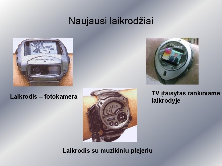 Naujausi laikrodžiai Laikrodis – fotokamera TV įtaisytas rankiniame laikrodyje Laikrodis su muzikiniu plejeriu 