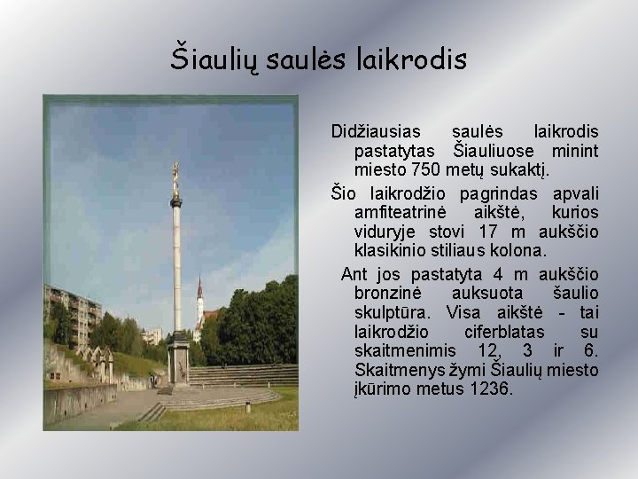 Šiaulių saulės laikrodis Didžiausias saulės laikrodis pastatytas Šiauliuose minint miesto 750 metų sukaktį. Šio