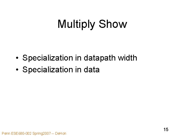 Multiply Show • Specialization in datapath width • Specialization in data Penn ESE 680