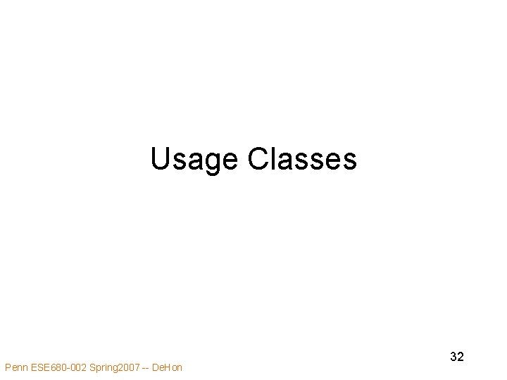 Usage Classes Penn ESE 680 -002 Spring 2007 -- De. Hon 32 