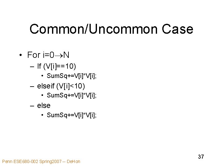 Common/Uncommon Case • For i=0 N – If (V[i]==10) • Sum. Sq+=V[i]*V[i]; – elseif