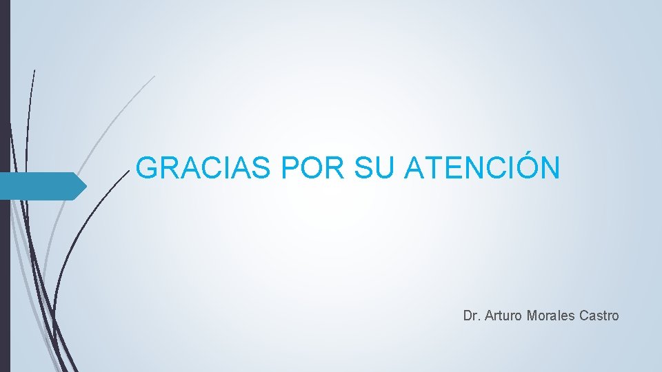 GRACIAS POR SU ATENCIÓN Dr. Arturo Morales Castro GRACIAS POR SU ATENCIÓN Dr. Arturo Morales Castro