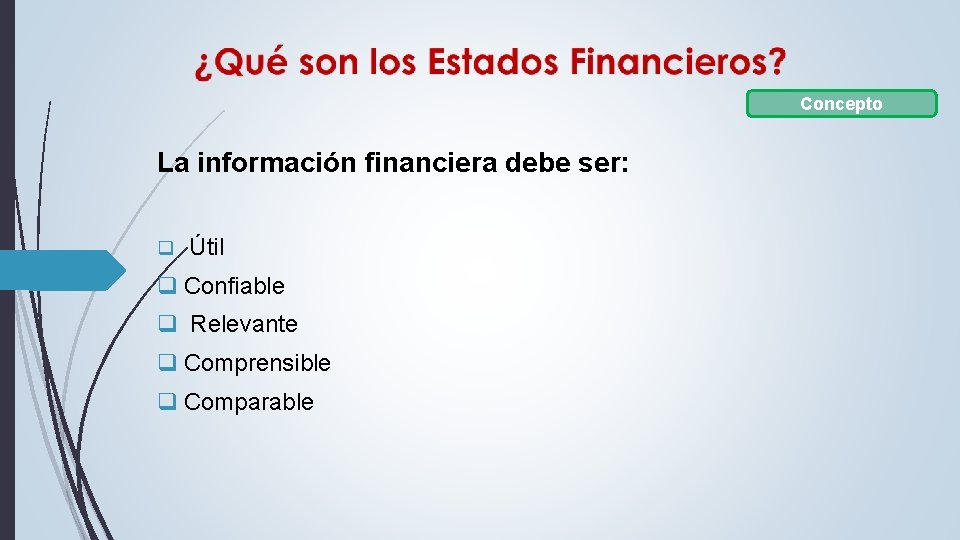 Concepto La información financiera debe ser: q Útil q Confiable q Relevante q Comprensible Concepto La información financiera debe ser: q Útil q Confiable q Relevante q Comprensible