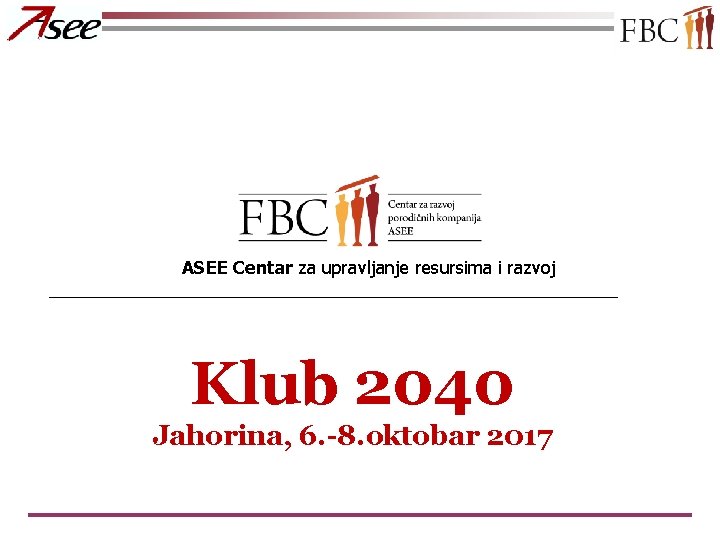 ASEE Centar za upravljanje resursima i razvoj _____________________________ Klub 2040 Jahorina, 6. -8. oktobar