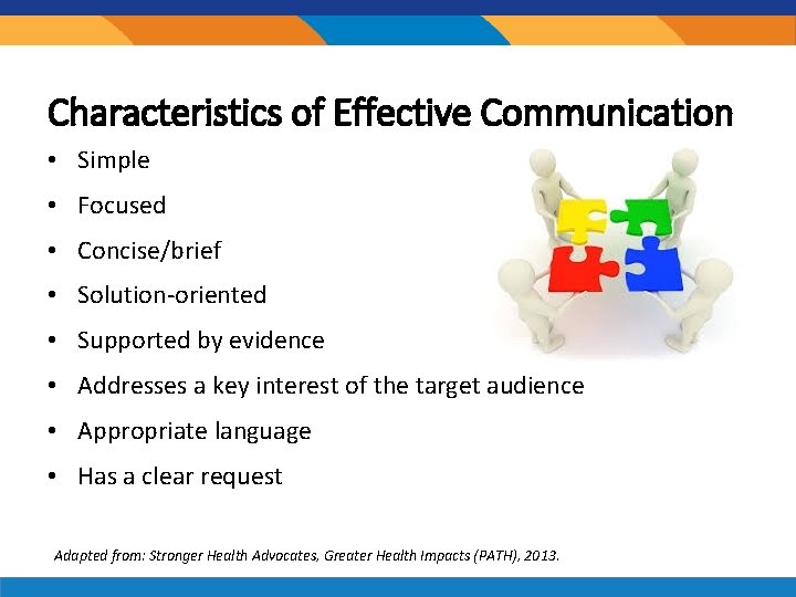 Characteristics of Effective Communication • Simple • Focused • Concise/brief • Solution-oriented • Supported