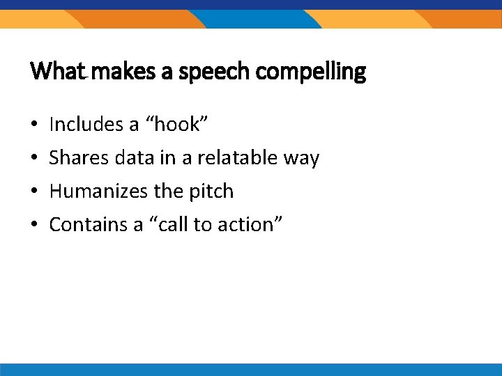 What makes a speech compelling • • Includes a “hook” Shares data in a