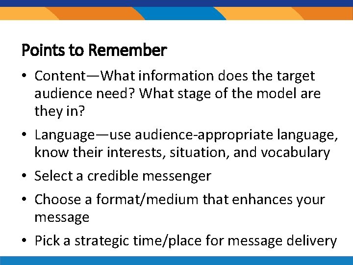 Points to Remember • Content—What information does the target audience need? What stage of