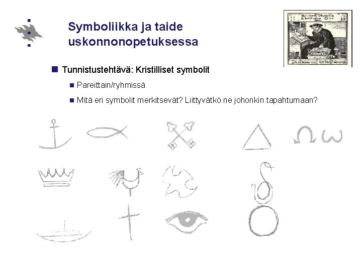 Symboliikka ja taide uskonnonopetuksessa n Tunnistustehtävä: Kristilliset symbolit n Pareittain/ryhmissä n Mitä eri symbolit