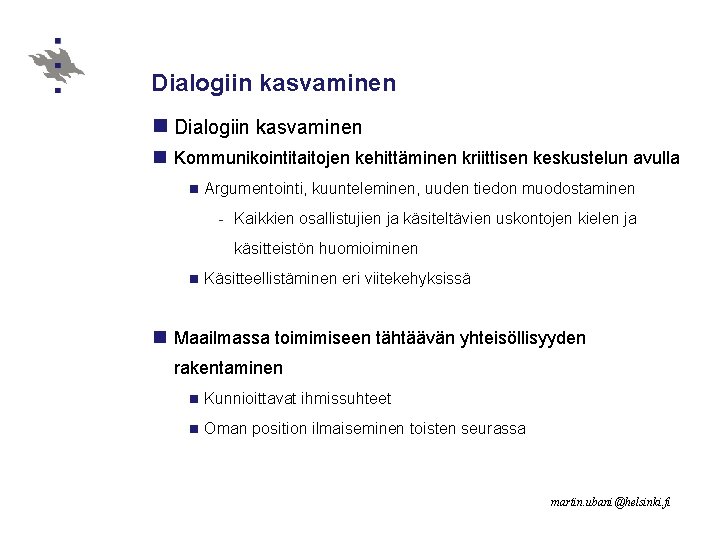 Dialogiin kasvaminen n Kommunikointitaitojen kehittäminen kriittisen keskustelun avulla n Argumentointi, kuunteleminen, uuden tiedon muodostaminen