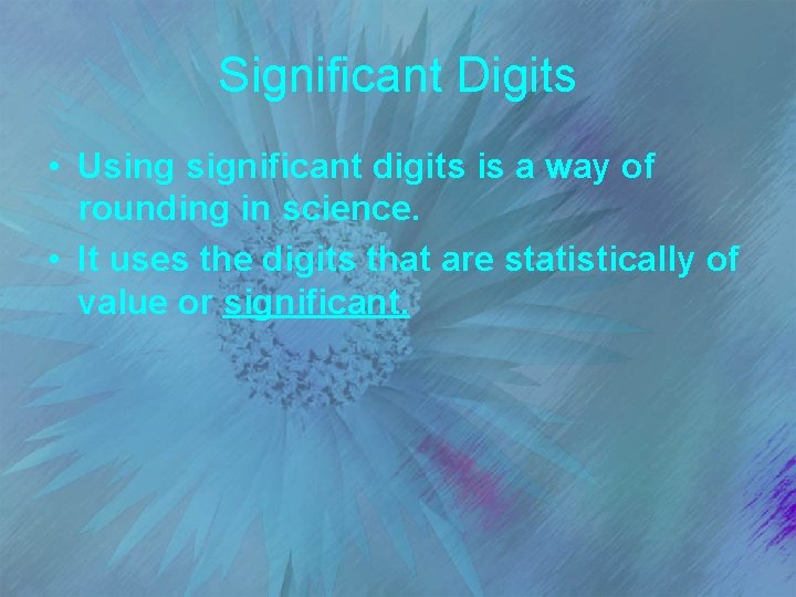 Significant Digits • Using significant digits is a way of rounding in science. •