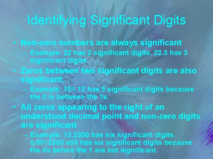 Identifying Significant Digits • Non-zero numbers are always significant – Example: 22 has 2
