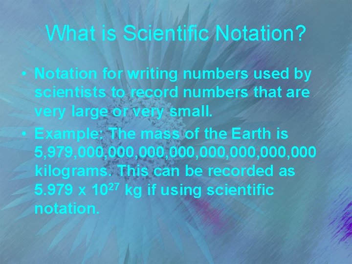 What is Scientific Notation? • Notation for writing numbers used by scientists to record