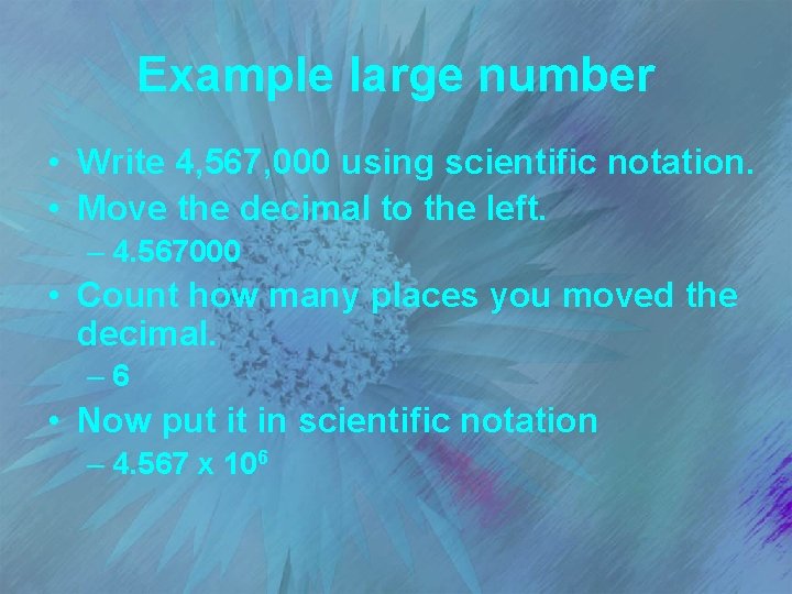 Example large number • Write 4, 567, 000 using scientific notation. • Move the