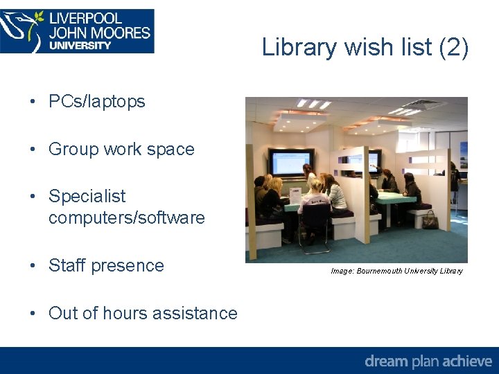 Library wish list (2) • PCs/laptops • Group work space • Specialist computers/software •