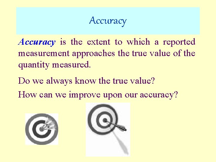 Accuracy is the extent to which a reported measurement approaches the true value of