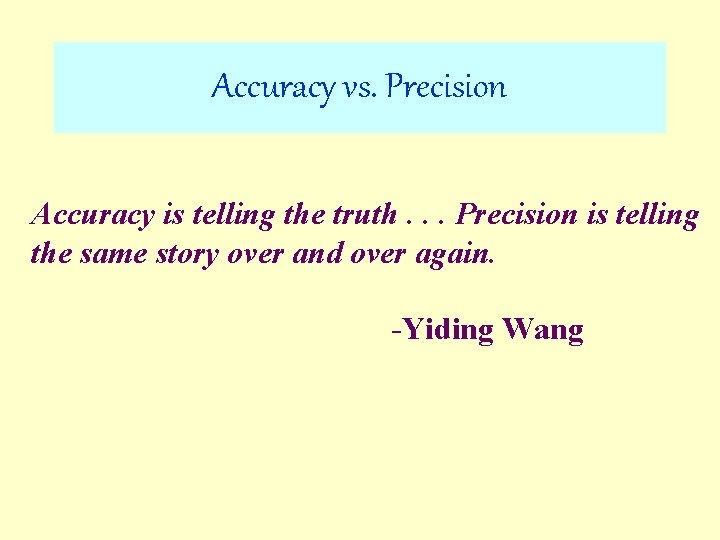 Accuracy vs. Precision Accuracy is telling the truth. . . Precision is telling the