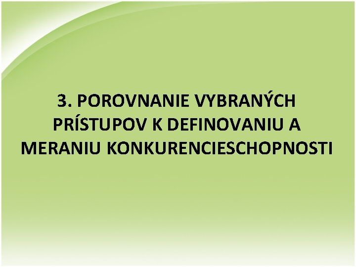 3. POROVNANIE VYBRANÝCH PRÍSTUPOV K DEFINOVANIU A MERANIU KONKURENCIESCHOPNOSTI 