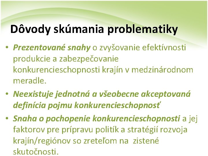 Dôvody skúmania problematiky • Prezentované snahy o zvyšovanie efektívnosti produkcie a zabezpečovanie konkurencieschopnosti krajín