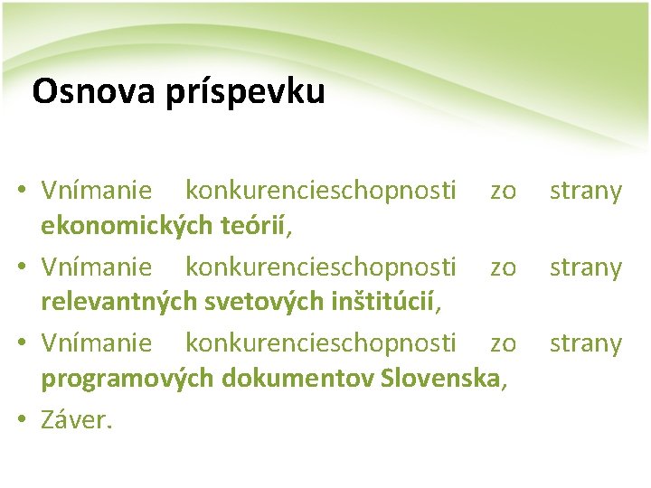 Osnova príspevku • Vnímanie konkurencieschopnosti zo ekonomických teórií, • Vnímanie konkurencieschopnosti zo relevantných svetových