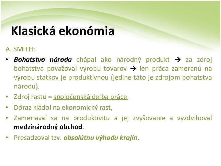 Klasická ekonómia A. SMITH: • Bohatstvo národa chápal ako národný produkt → za zdroj