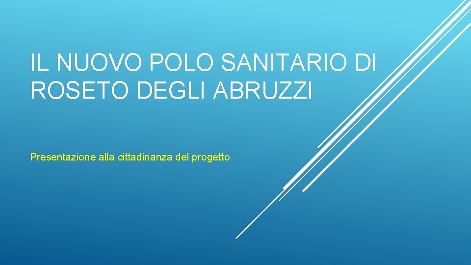 IL NUOVO POLO SANITARIO DI ROSETO DEGLI ABRUZZI Presentazione alla cittadinanza del progetto 