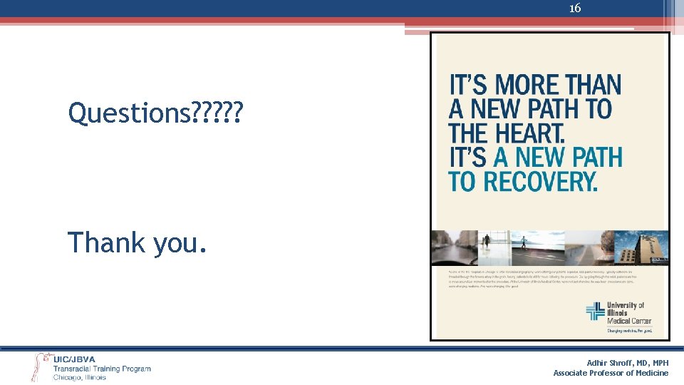 16 Questions? ? ? Thank you. Adhir Shroff, MD, MPH Associate Professor of Medicine