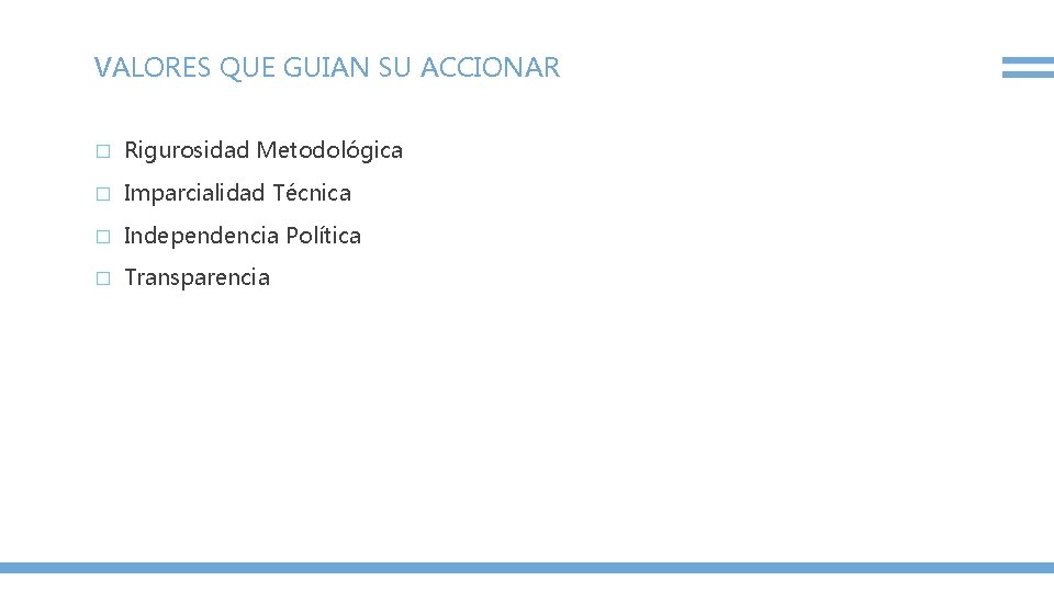 VALORES QUE GUIAN SU ACCIONAR � Rigurosidad Metodológica � Imparcialidad Técnica � Independencia Política