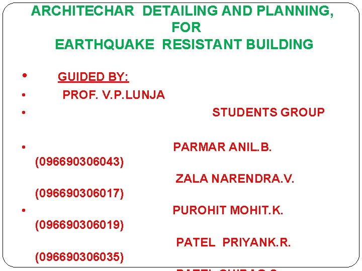 ARCHITECHAR DETAILING AND PLANNING, FOR EARTHQUAKE RESISTANT BUILDING • • • GUIDED BY: PROF.