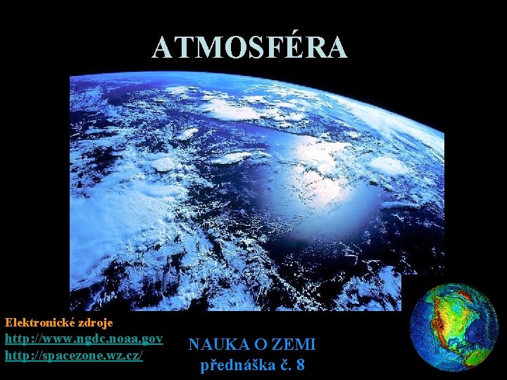 ATMOSFÉRA Elektronické zdroje http: //www. ngdc. noaa. gov http: //spacezone. wz. cz/ NAUKA O ATMOSFÉRA Elektronické zdroje http: //www. ngdc. noaa. gov http: //spacezone. wz. cz/ NAUKA O