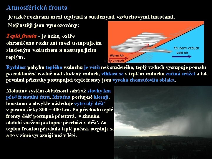 Atmosférická fronta je úzké rozhraní mezi teplými a studenými vzduchovými hmotami. Nejčastěji jsou vymezovány: Atmosférická fronta je úzké rozhraní mezi teplými a studenými vzduchovými hmotami. Nejčastěji jsou vymezovány: