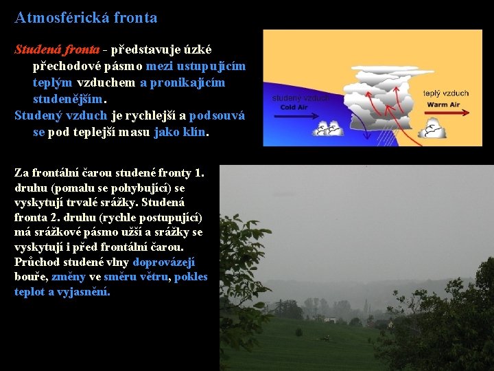 Atmosférická fronta Studená fronta - představuje úzké přechodové pásmo mezi ustupujícím teplým vzduchem a Atmosférická fronta Studená fronta - představuje úzké přechodové pásmo mezi ustupujícím teplým vzduchem a