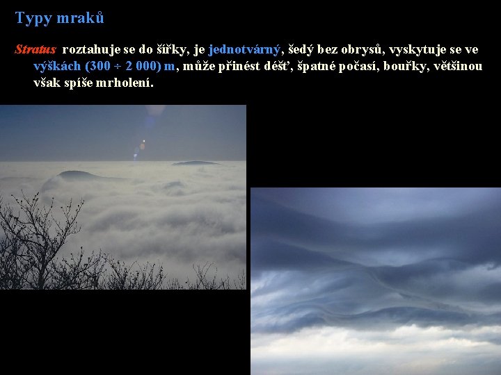Typy mraků Stratus roztahuje se do šířky, je jednotvárný, šedý bez obrysů, vyskytuje se Typy mraků Stratus roztahuje se do šířky, je jednotvárný, šedý bez obrysů, vyskytuje se