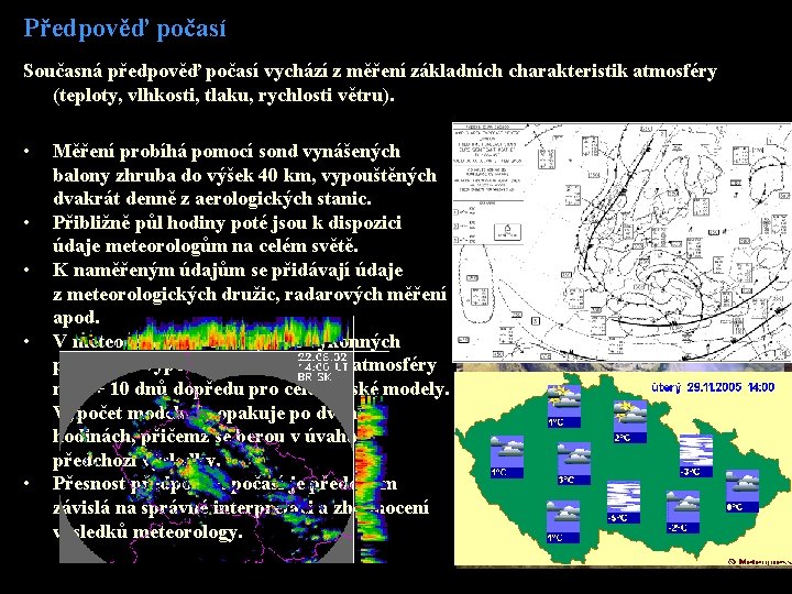 Předpověď počasí Současná předpověď počasí vychází z měření základních charakteristik atmosféry (teploty, vlhkosti, tlaku, Předpověď počasí Současná předpověď počasí vychází z měření základních charakteristik atmosféry (teploty, vlhkosti, tlaku,