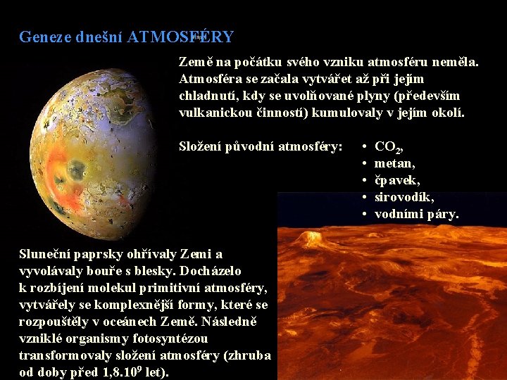 Geneze dnešní ATMOSFÉRY Země na počátku svého vzniku atmosféru neměla. Atmosféra se začala vytvářet Geneze dnešní ATMOSFÉRY Země na počátku svého vzniku atmosféru neměla. Atmosféra se začala vytvářet