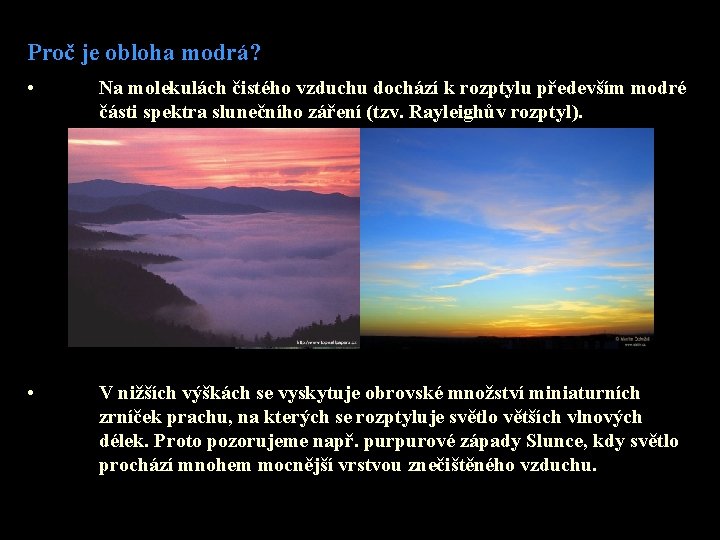 Proč je obloha modrá? • Na molekulách čistého vzduchu dochází k rozptylu především modré Proč je obloha modrá? • Na molekulách čistého vzduchu dochází k rozptylu především modré