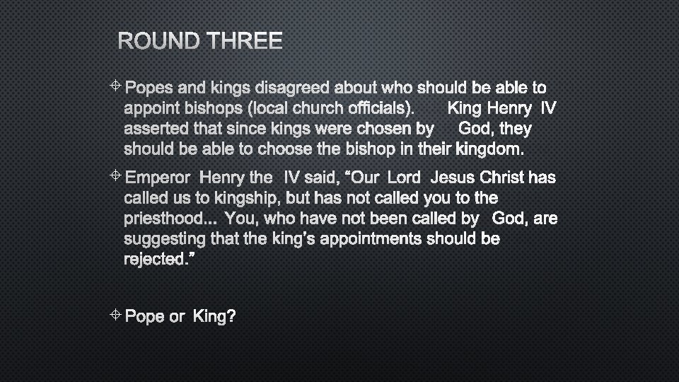 ROUND THREE POPES AND KINGS DISAGREED ABOUT WHO SHOULD BE ABLE TO APPOINT BISHOPS