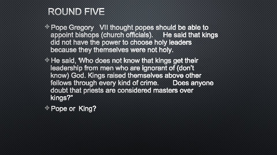 ROUND FIVE POPE GREGORY VII THOUGHT POPES SHOULD BE ABLE TO APPOINT BISHOPS (CHURCH