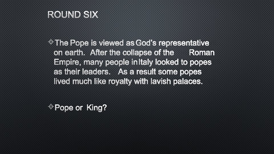 ROUND SIX THE POPE IS VIEWED AS GOD’S REPRESENTATIVE ON EARTH. AFTER THE COLLAPSE