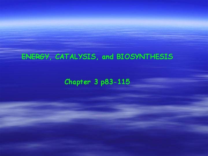 ENERGY, CATALYSIS, and BIOSYNTHESIS Chapter 3 p 83 -115 