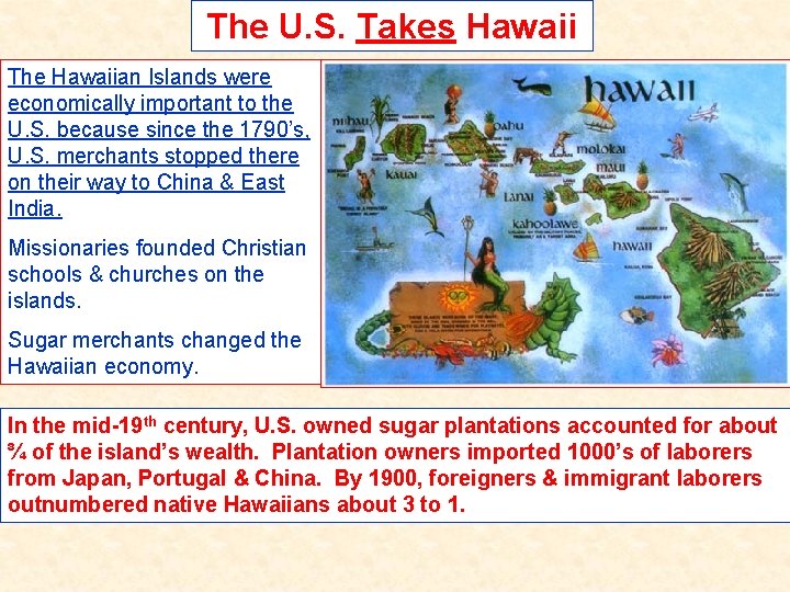 The U. S. Takes Hawaii The Hawaiian Islands were economically important to the U.