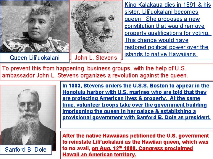 Queen Lili’uokalani John L. Stevens King Kalakaua dies in 1891 & his sister, Lili’uokalani
